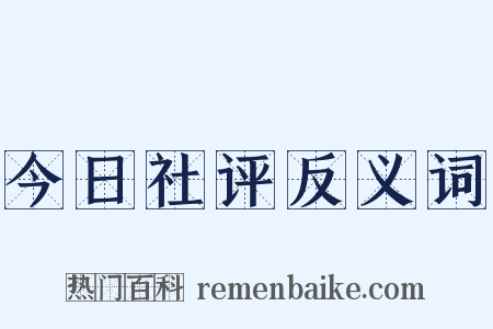 今日社评反义词是什么意思的图片